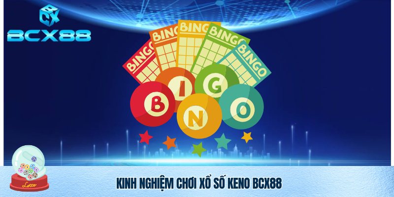 Học hỏi mẹo chơi Xổ Số Keno BCX88 cùng cao thủ